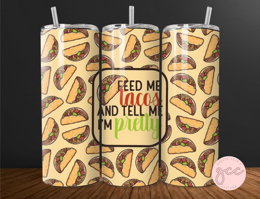 Feed Me Tacos & Tell Me I'm Pretty Tumbler