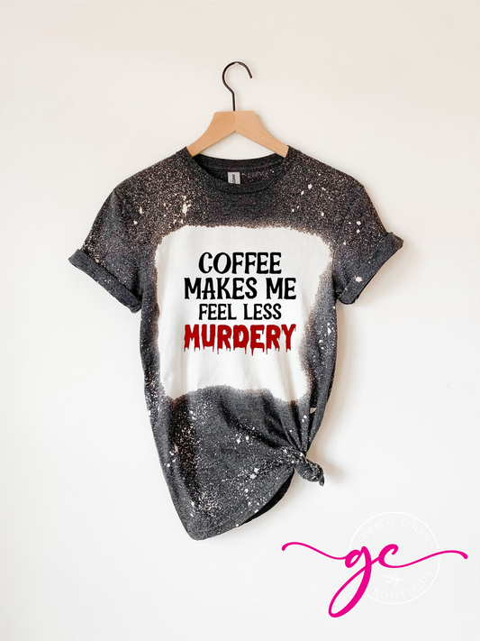 Coffee Makes Me Feel Less Murdery Bleached Shirt