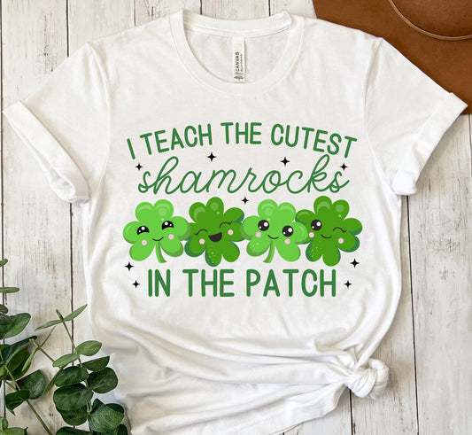 I Teach The Cutest Shamrocks In The Patch T-Shirt