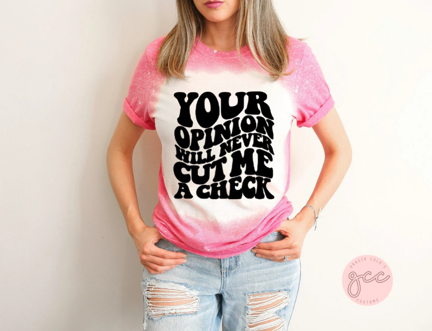 Your Opinion Will Never Cut Me A Check Bleached Shirt