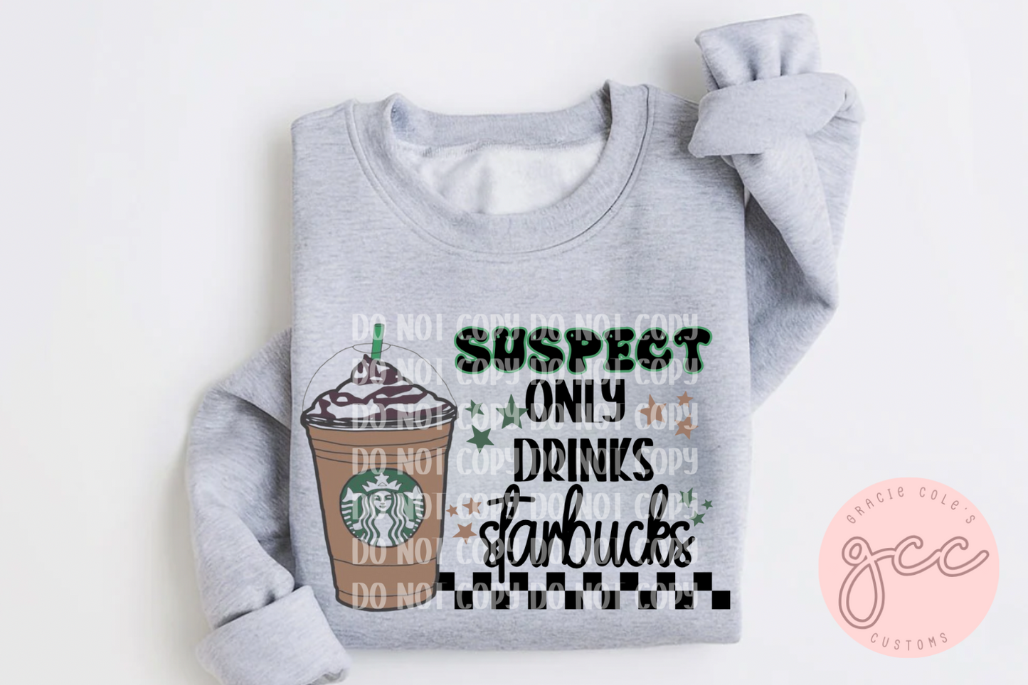 Suspect Only Drinks Starbucks Sweatshirt
